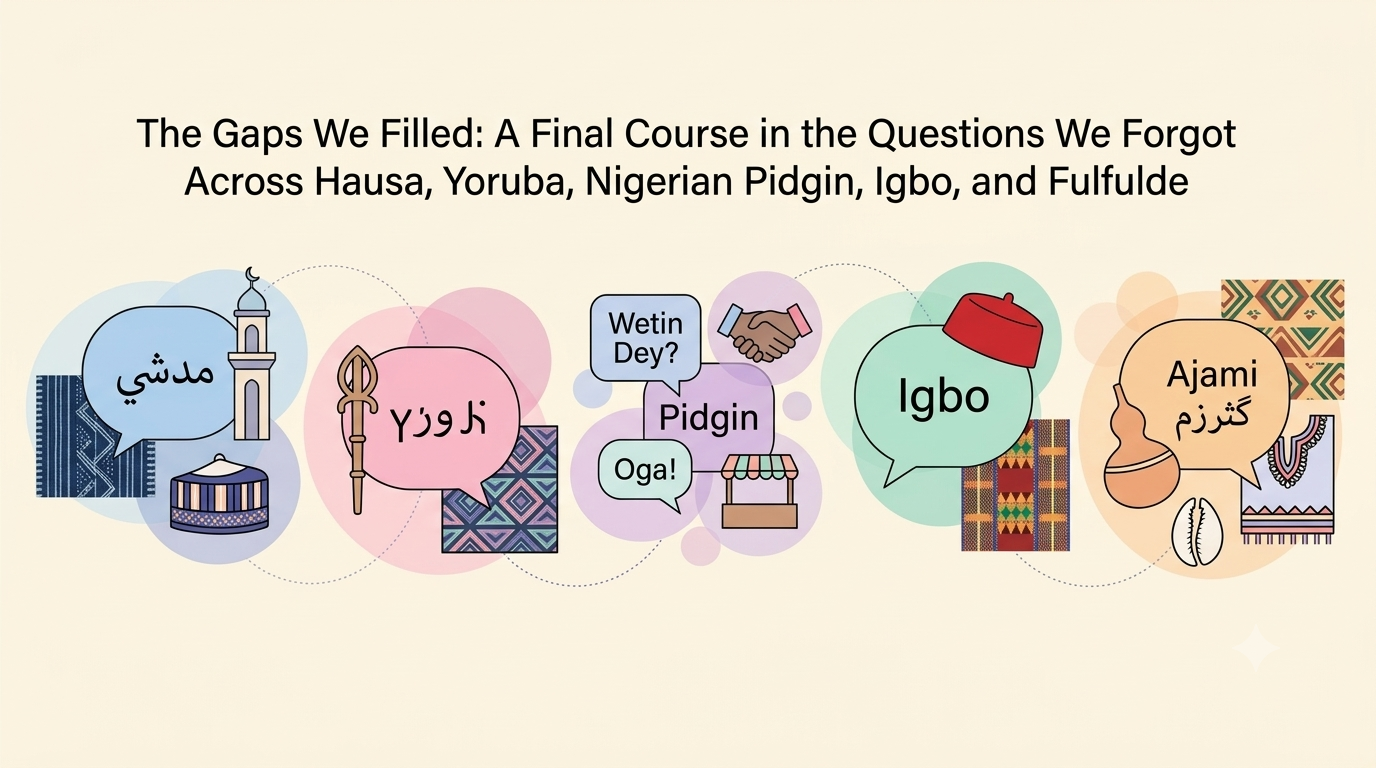 The Gaps We Filled: A Final Course in the Questions We Forgot Across Hausa, Yoruba, Nigerian Pidgin, Igbo, and Fulfulde